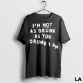 Original Im Not Drunk As You Drunk I Am
