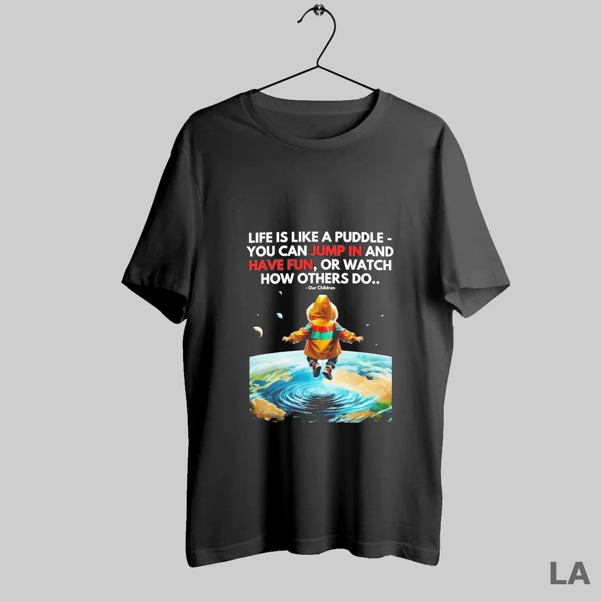 Original Life Is Like A Puddle You Can Jump In And Have Fun Or Watch