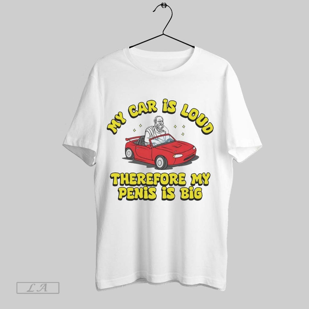 Original My Car Is Loud Therefore My Penis Is Big