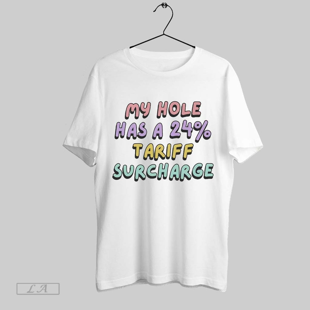 Original My Hole Has A 24 Tariff Surcharge