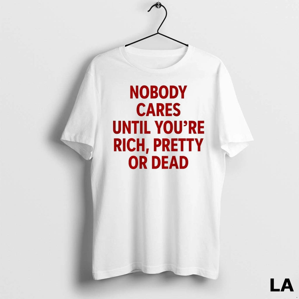 Original Nobody Cares Until Youre Rich Pretty Or Dead