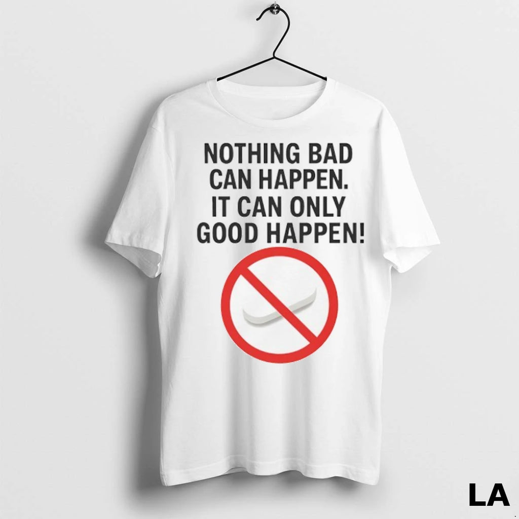 Original Nothing Bad Can Happen It Can Only Good Happen Ban