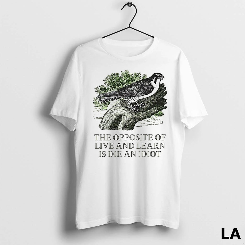 Original Peregrine Falcon The Opposite Of Live And Learn Is Die An Idiot