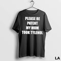 Original Please Be Patient My Mom Took Tylenol