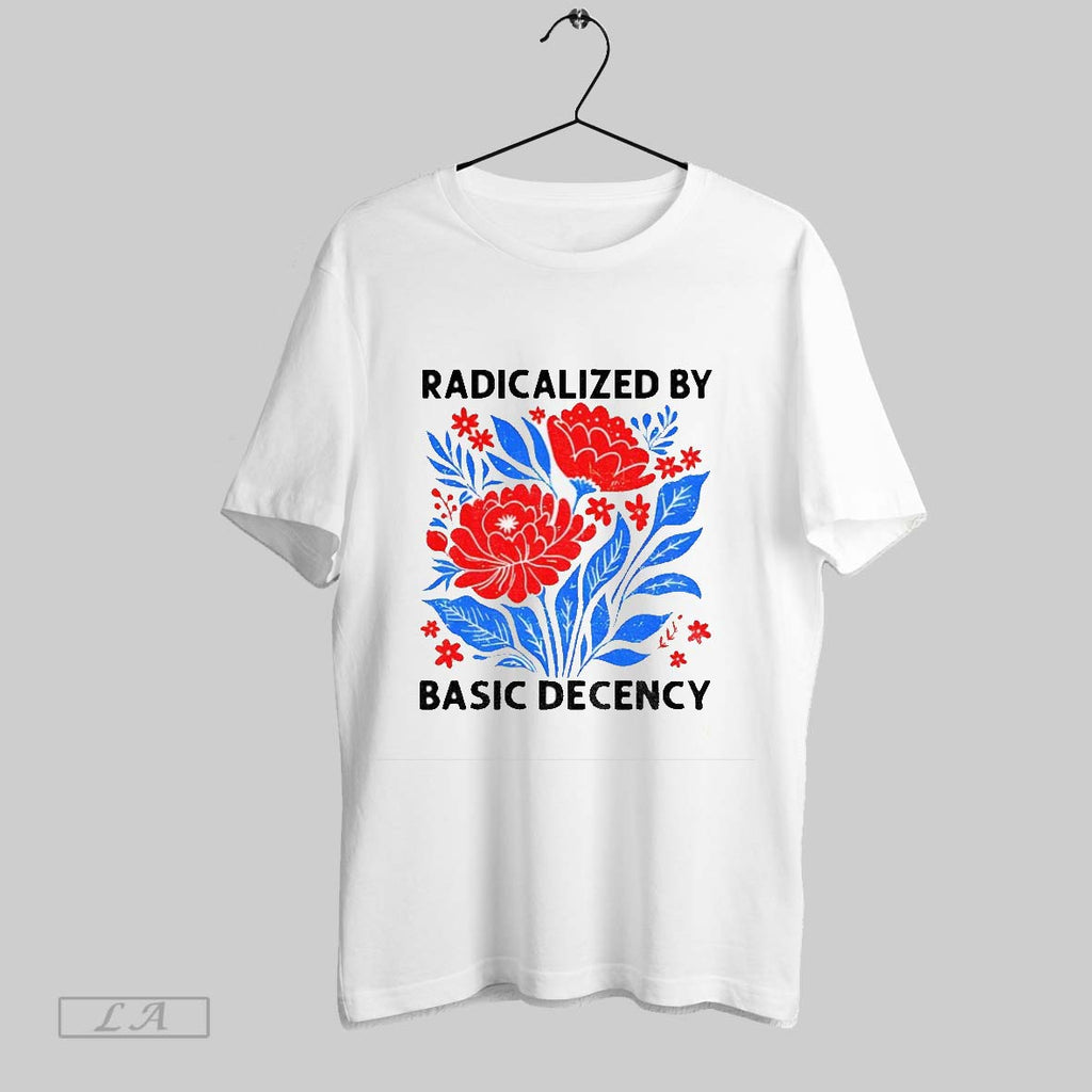 Original Radicalized By Basic Decency Political Protest