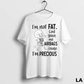 Original Skeleton Im Not Fat God Gave Me Airbags Cause Im Precious Ladies