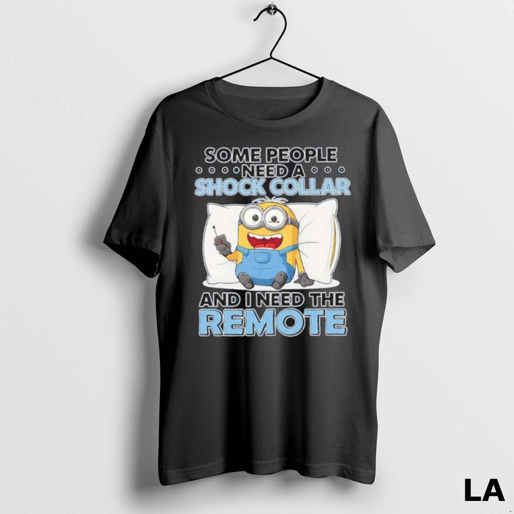 Original Some People Need A Shock Collar And I Need The Remote