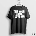 Original Tell Your Mama I Love Her