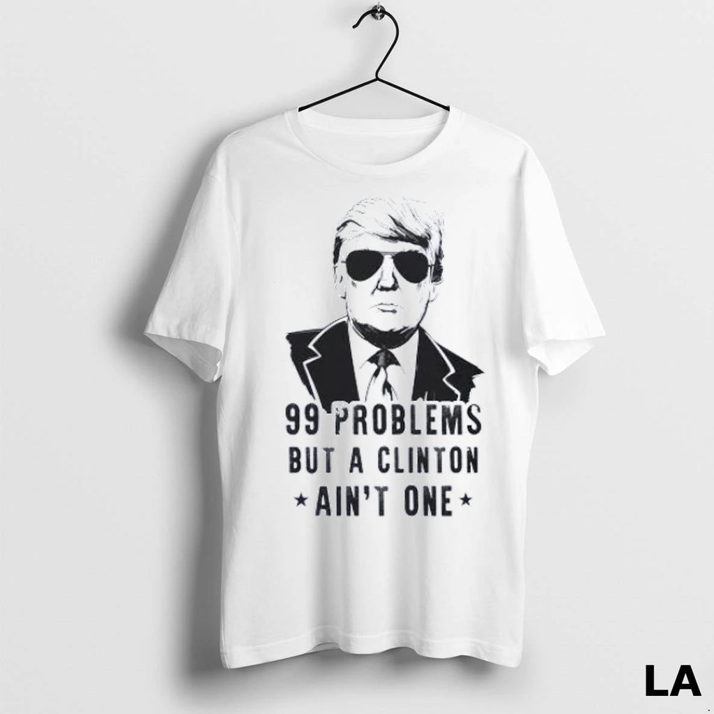 Original Trump 99 Problems But A Clinton Aint One