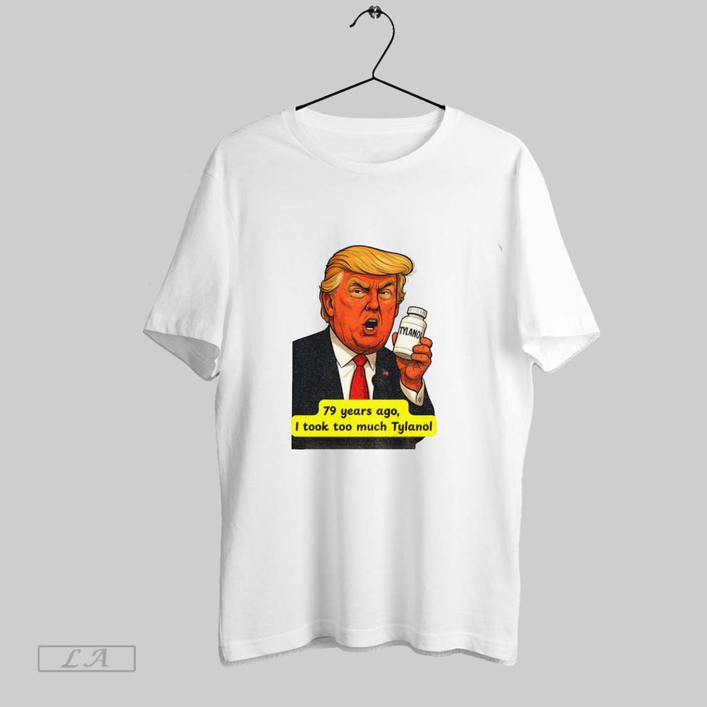 Original Trump Tylenol Autism Humor Meme 79 Years Ago I Took Too Much Tylanol