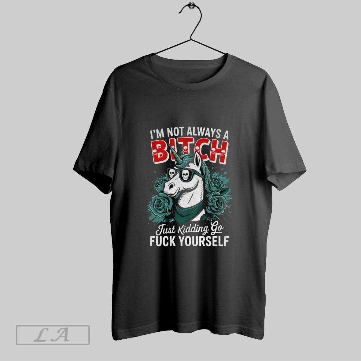 Original Unicorn Im Not Always A Bitch Just Kidding Go Fuck Yourself