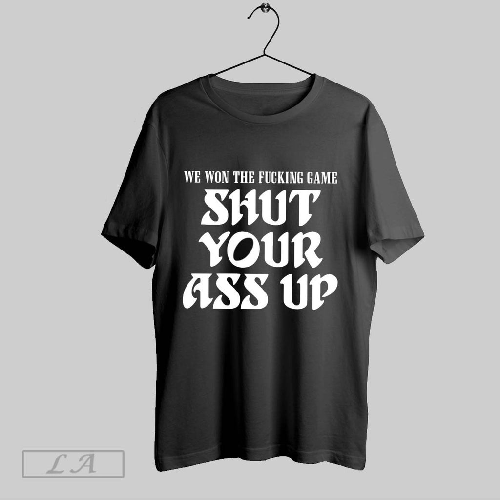 Original We Won The Fucking Game Shut Your Ass Up