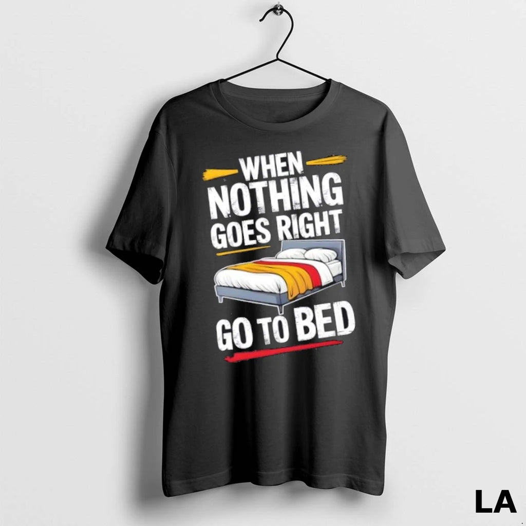 Original When Nothing Goes Right Go To Bed