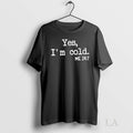 Original Yes Im Cold Me 24 7