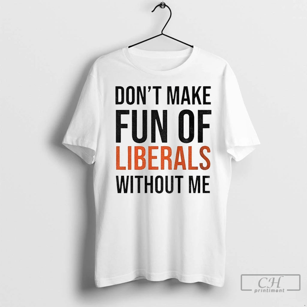 Premium Dont Make Fun Of Liberals Without Me
