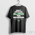 Premium Dont Mistake Aloha For Weakness