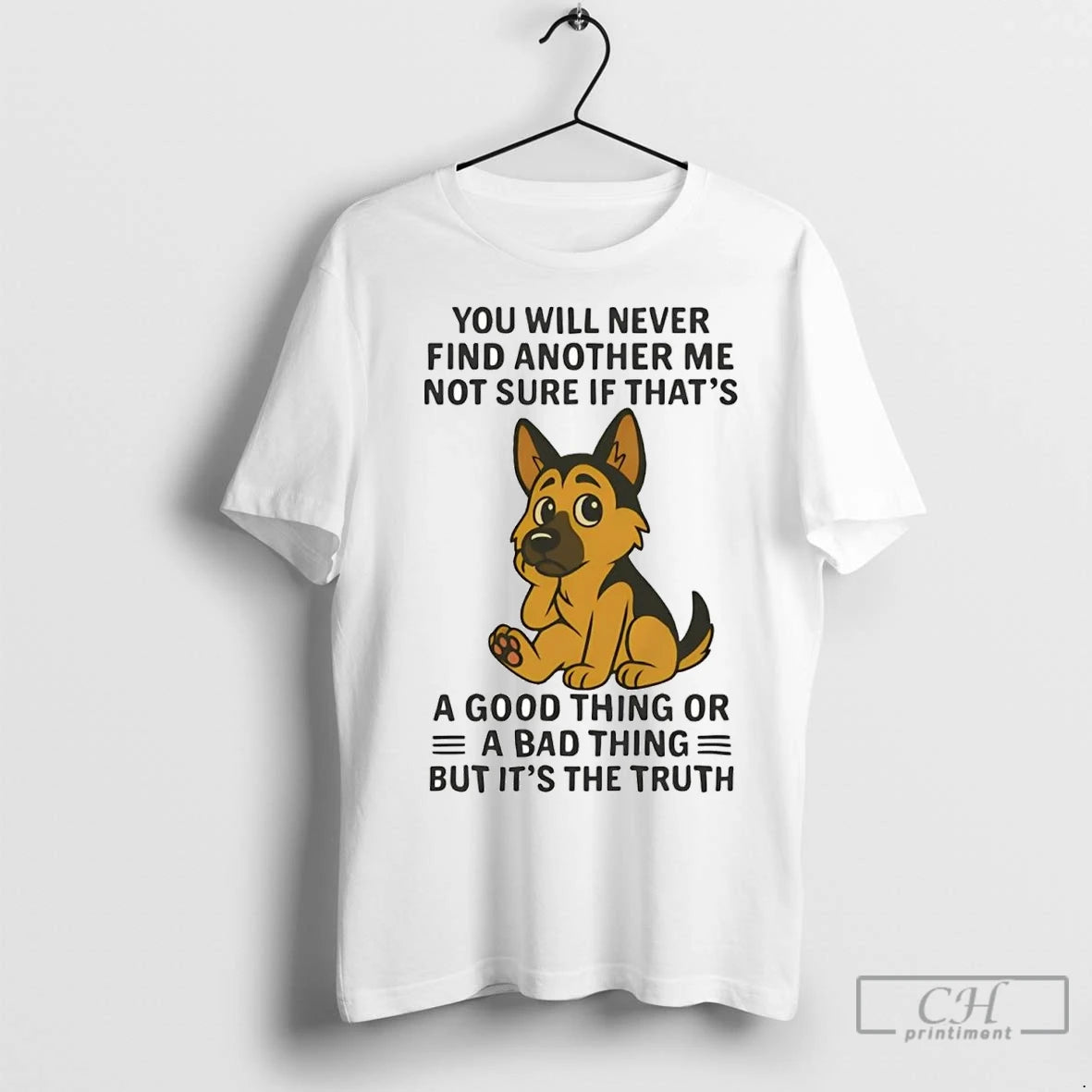 Premium German Shepherd You Will Never Find Another Me Not Sure Bad Thing