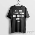 Premium Get Off Your Phone And Fucking Dance
