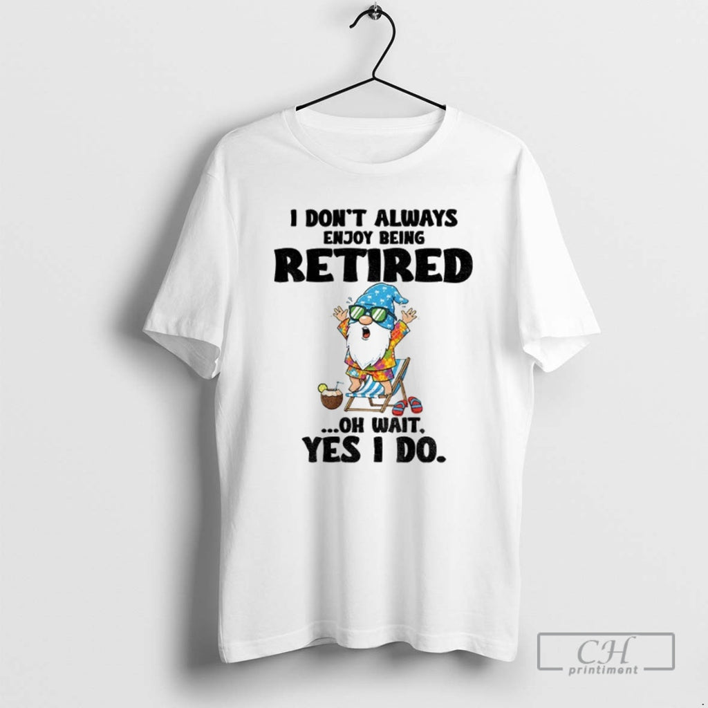 Premium Gnome I Dont Always Enjoy Being Retired Oh Wait Yes I Do Shirt Sweater