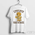 Premium Golden Retriever It Doesnt Matter You Think Of Me Think Im Special