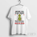 Premium Grinch Christmas Before You Do Me Wrong Shirt Sweater