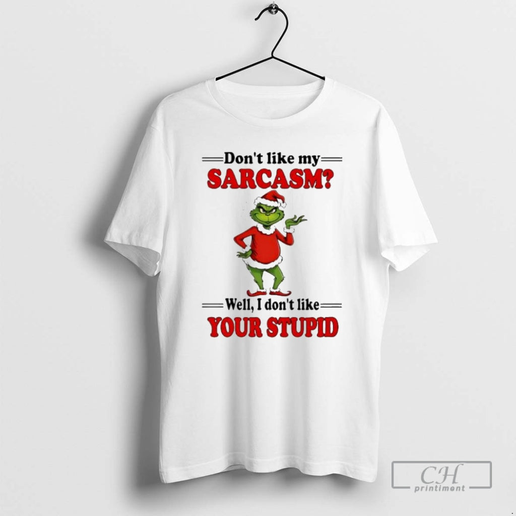 Premium Grinch Christmas Dont Like My Sarcasm Well I Dont Like Your Stupid Shirt Sweater