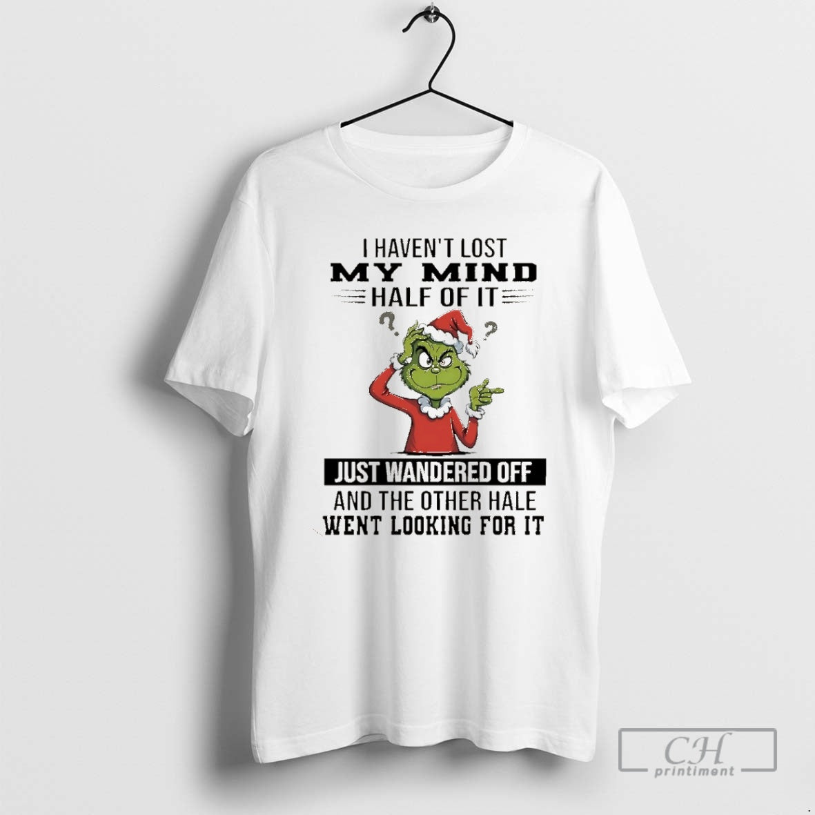 Premium Grinch I Havent Lost My Mind Half Of It Just Wandered Off Christmas