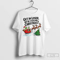 Premium Grinch Santa Get In Loser Were Stealing Christmas