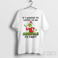 Premium Grinch If I Wanted To Listen To An Asshole Id Fart Christmas Shirt Sweater