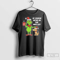 Premium Grinch Of Course Were On The Nice List Christmas