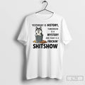 Premium Husky Yesterday Is History Tomorrow Is A Mystery Fricking Shitshow