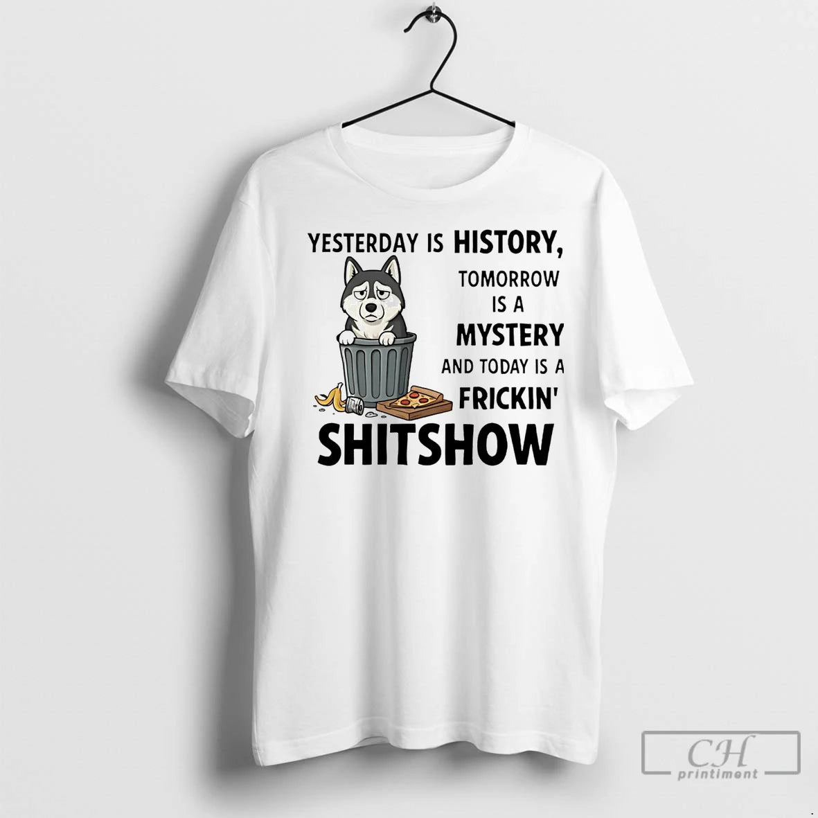 Premium Husky Yesterday Is History Tomorrow Is A Mystery Fricking Shitshow