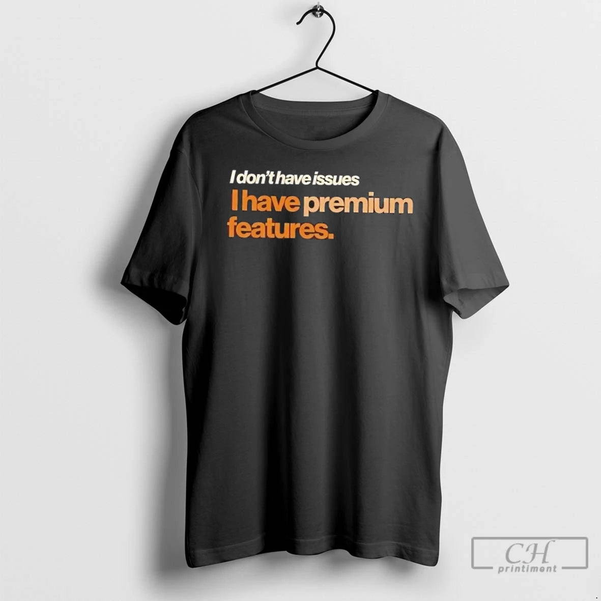 Premium I Dont Have Issues I Have Premium Features