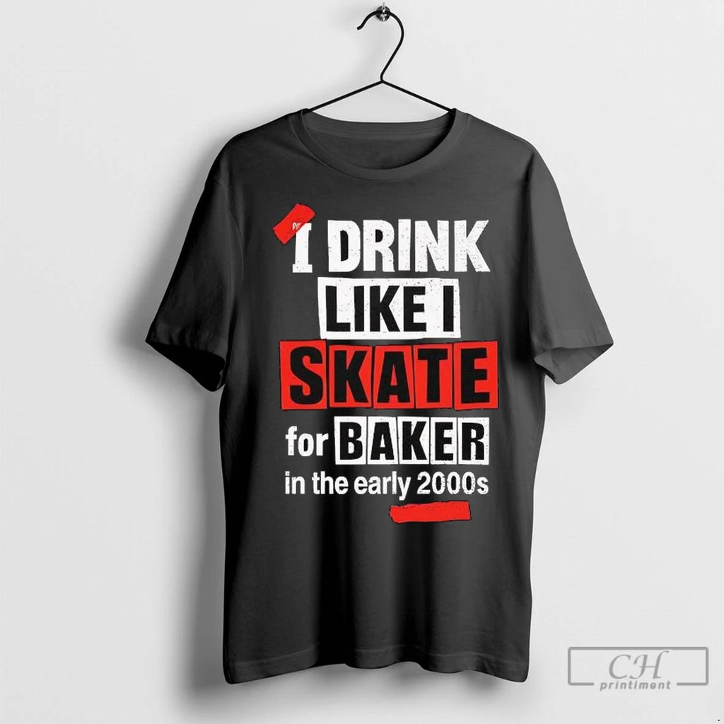 Premium I Drink Like I Skate For Baker In The Early 2000s