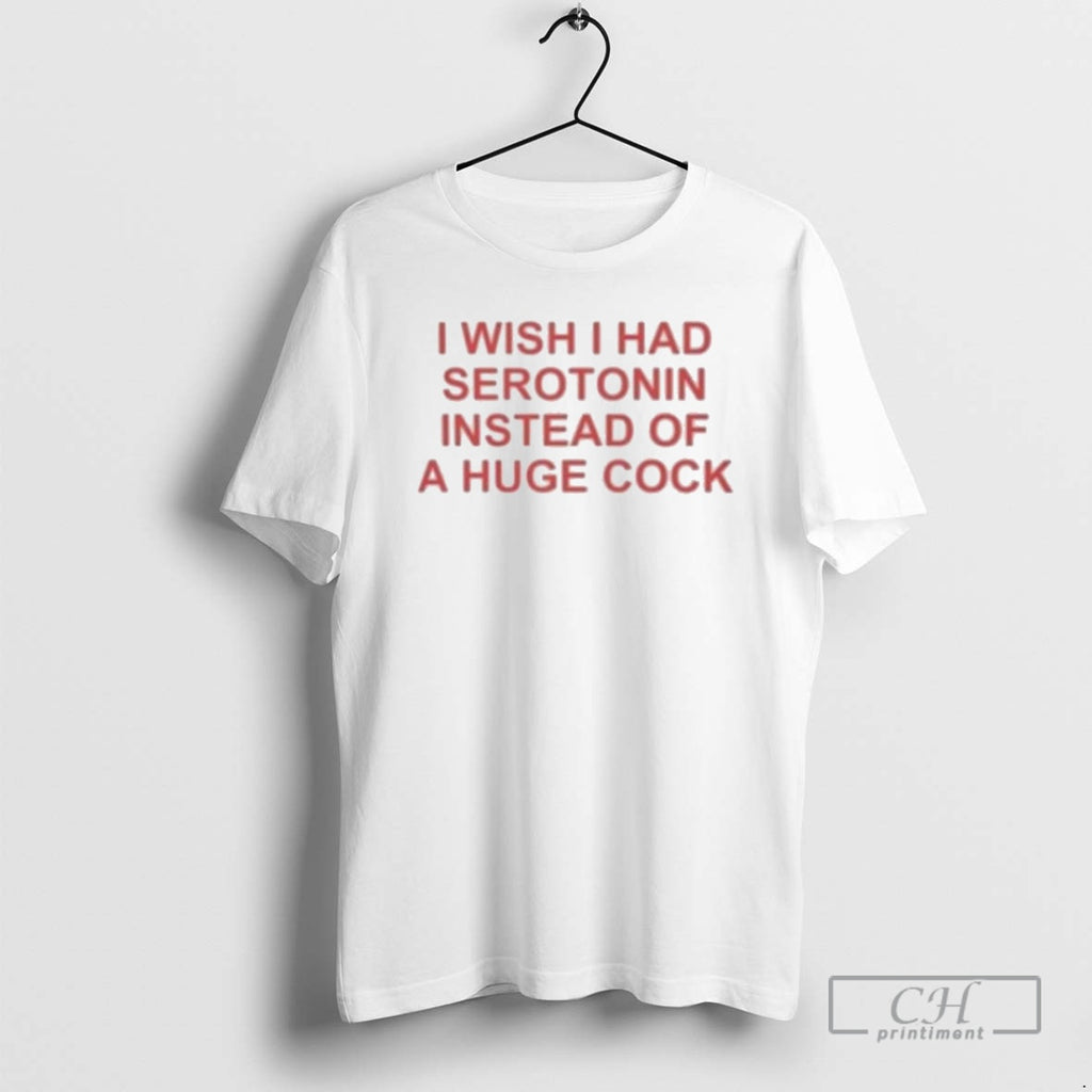 Premium I Wish I Had Serotonin Instead Of A Huge Cock Shirt Sweater