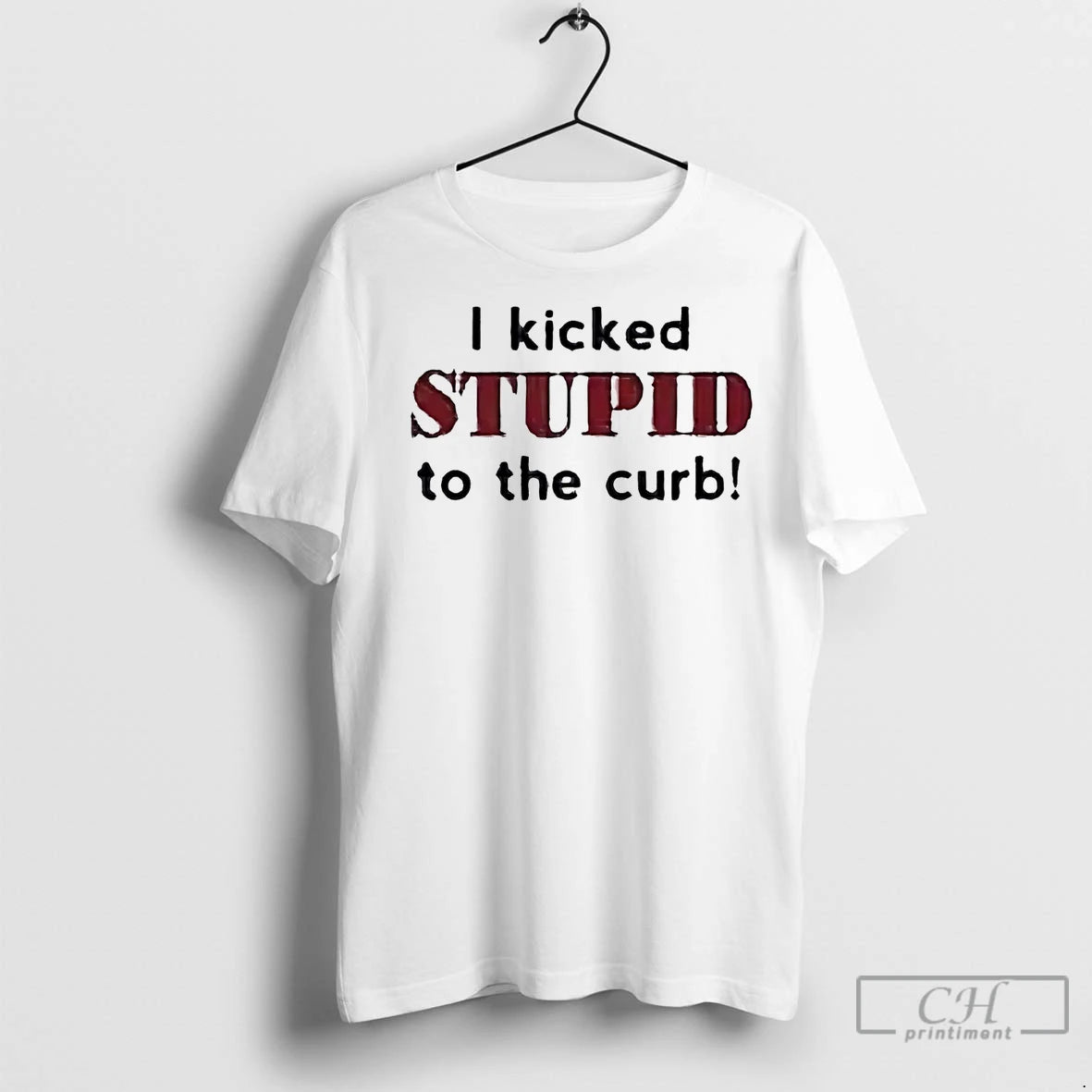 Premium I Kicked Stupid To The Curb