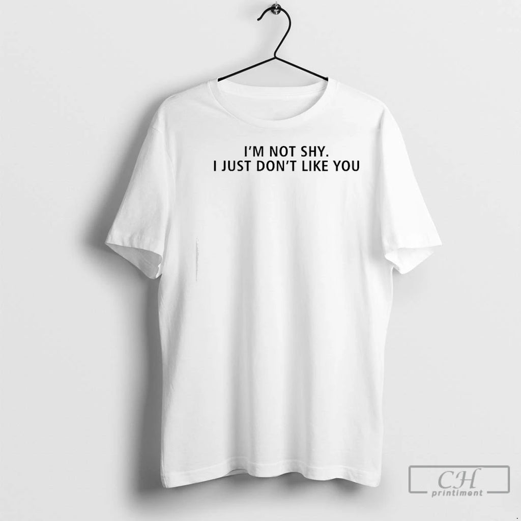 Premium Im Not Shy I Just Dont Like You