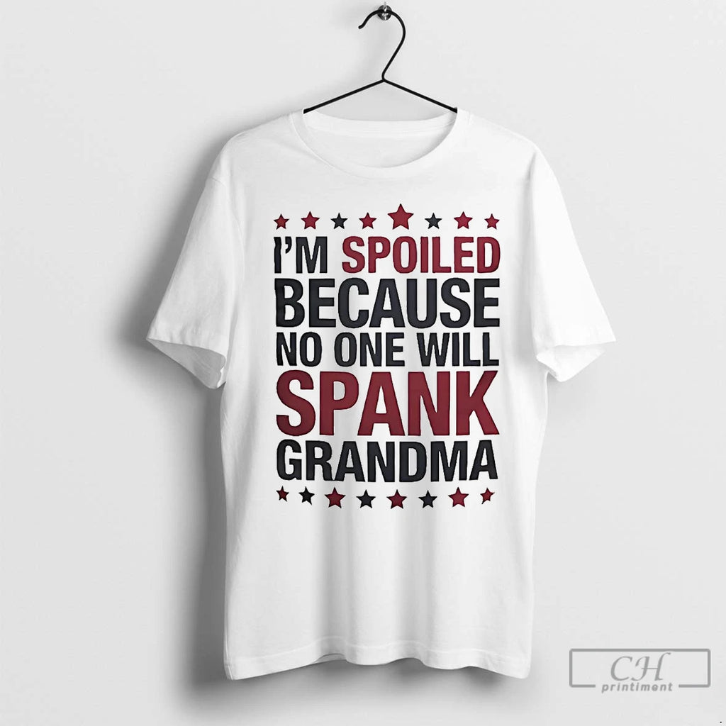 Premium Im Spoiled Because No One Will Spank Grandma