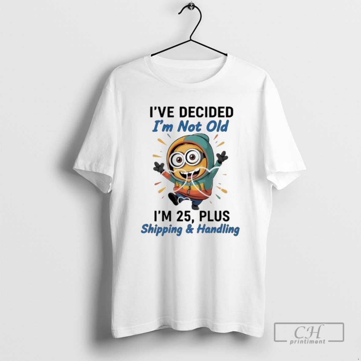 Premium Minion Ive Decided Im Not Old Im 25 Plus Shipping Handling Shirt Sweater