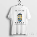 Premium Minion The Next Time Someone Upsets You Just Tell Them To Focus