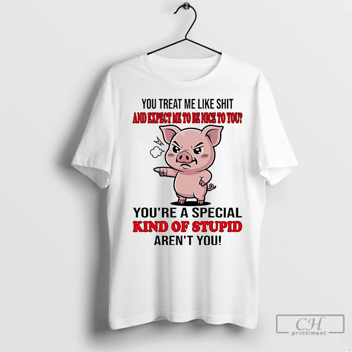 Premium Pig You Treat Me Like Shit And Expect Me To Be Nice