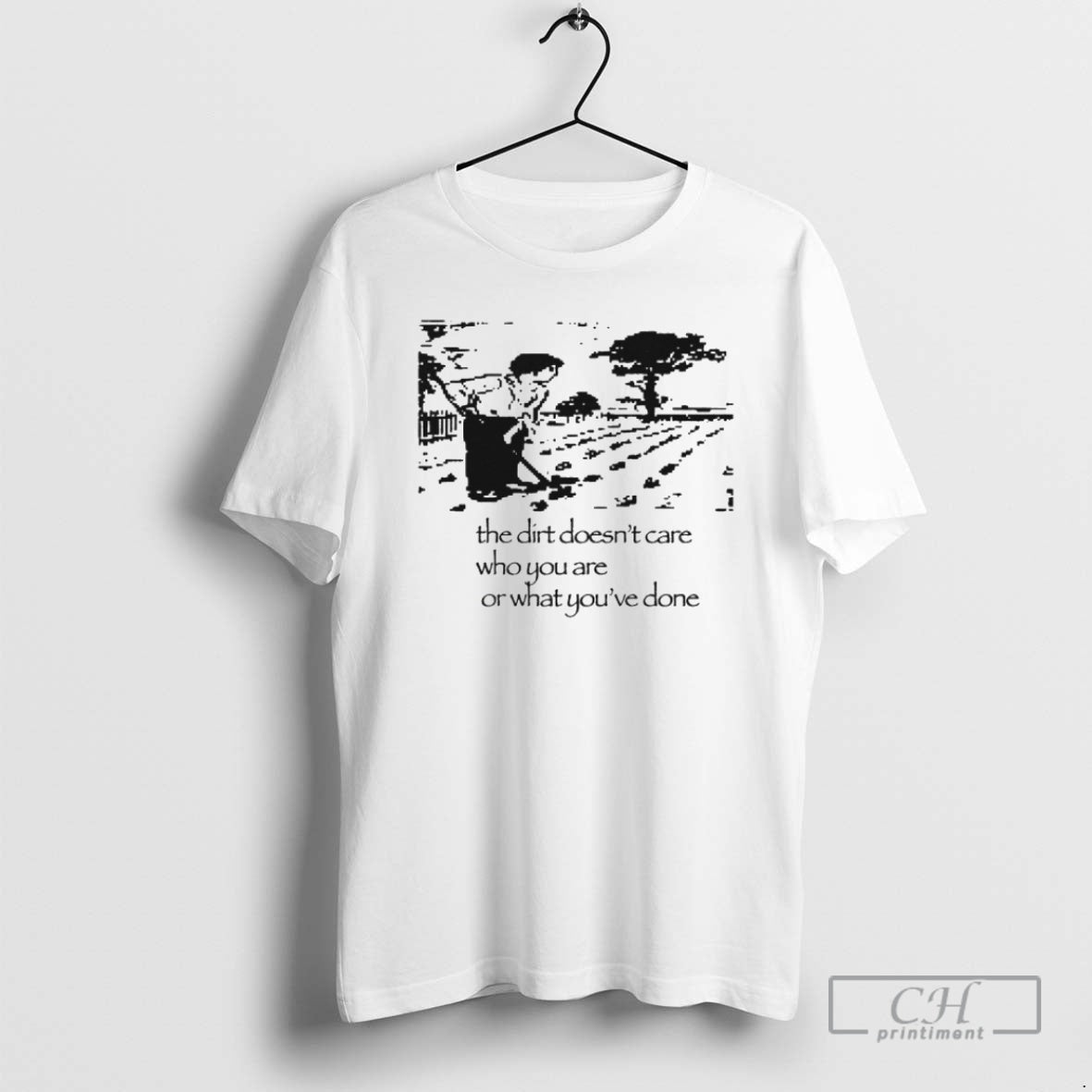 Premium The Dirt Doesnt Care Who You Are Or What Youve Done Shirt Sweater