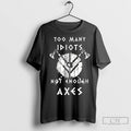 Premium Too Many Idiots Not Enough Axes Long Sleve