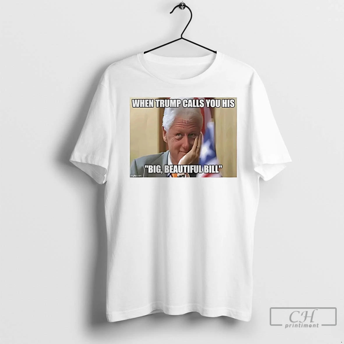 Premium When Trump Call You His Big Beautiful Bill Clinton