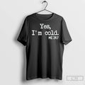 Premium Yes Im Cold Me 24 7