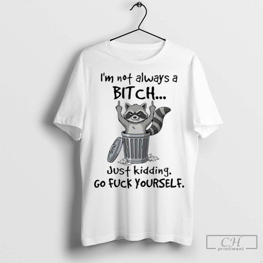 Raccoon Middle Finger Im Not Always A Bitch Just Kidding Go Fuck Yourself