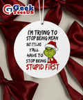 Santa Grinch I’m trying to stop being mean but it’s like y’all have to stop being stupid first Christmas Ornament