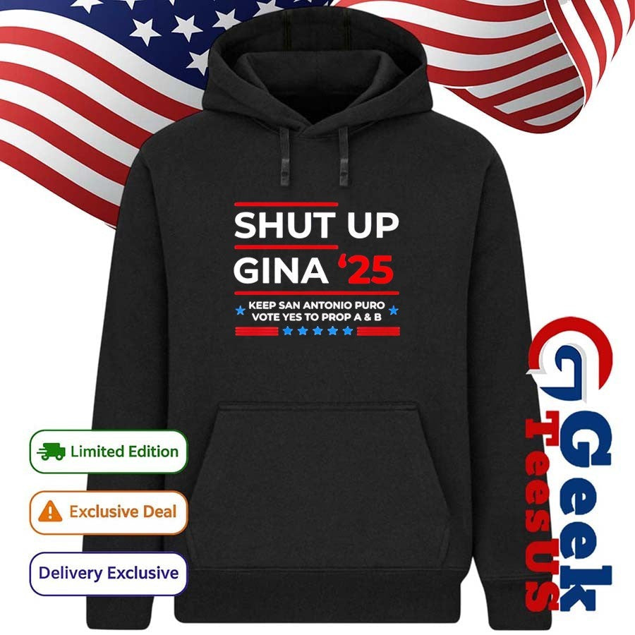 Shut Up Gina 2025 Keep San Antonio Puro Vote Yes To Prop A and B shirt Unisex , , , Long Sleeve Tee