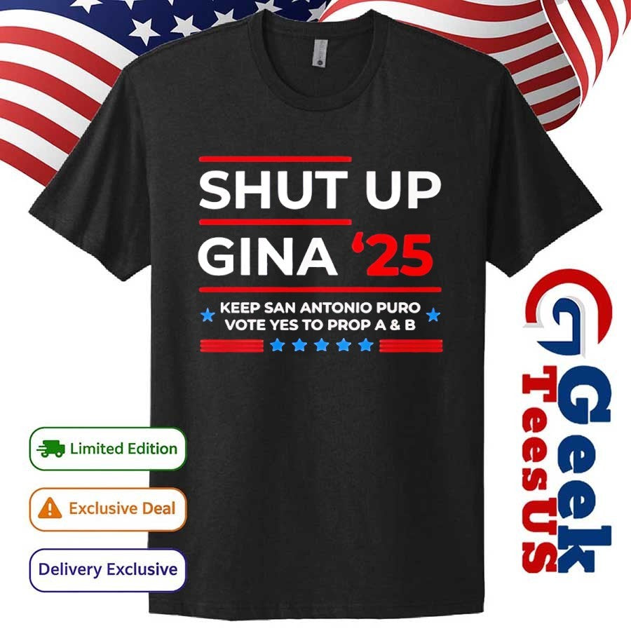 Shut Up Gina 2025 Keep San Antonio Puro Vote Yes To Prop A and B shirt Unisex , , , Long Sleeve Tee