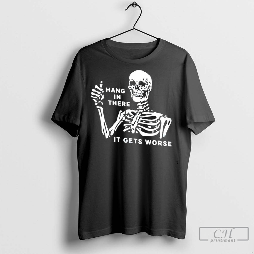 Skeleton Hang In There It Gets Worse T Shirt Jpg